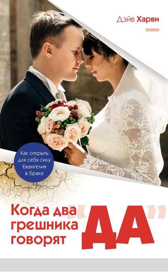 Когда два грешника говорят "ДА". Как открыть для себя силу Евангелия в браке.
