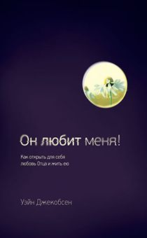 Он любит меня!  Как открыть для себя любовь Отца и жить ее.