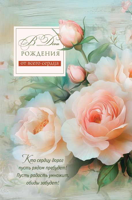 Открытка средняя поздравительная "В день рождения от всего сердца! Кто сердцу дорог пусть рядом пребудет! Пусть радость умножит, обиды забудет!" 193116