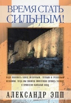 Время стать сильным. Надо положить конец мелочным, глупым и греховным желаниям, тогда мы сможем эффективно служить Господу и принесем обильным плод